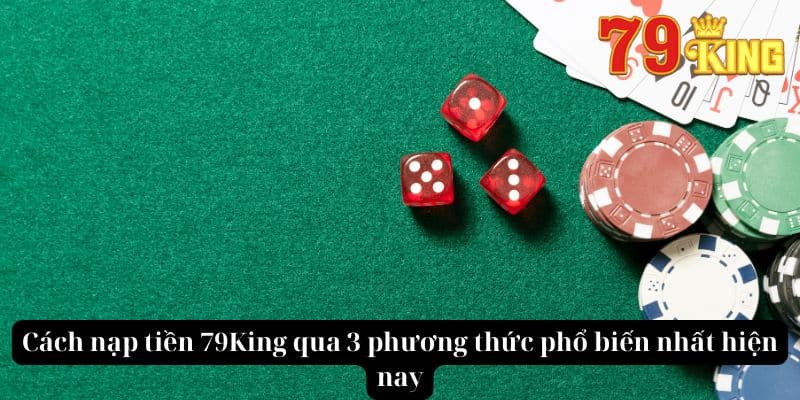 Cách nạp tiền 79King qua 3 phương thức phổ biến nhất hiện nay