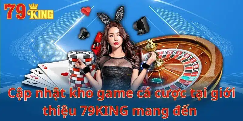 Cập nhật kho game cá cược tại giới thiệu 79KING mang đến 