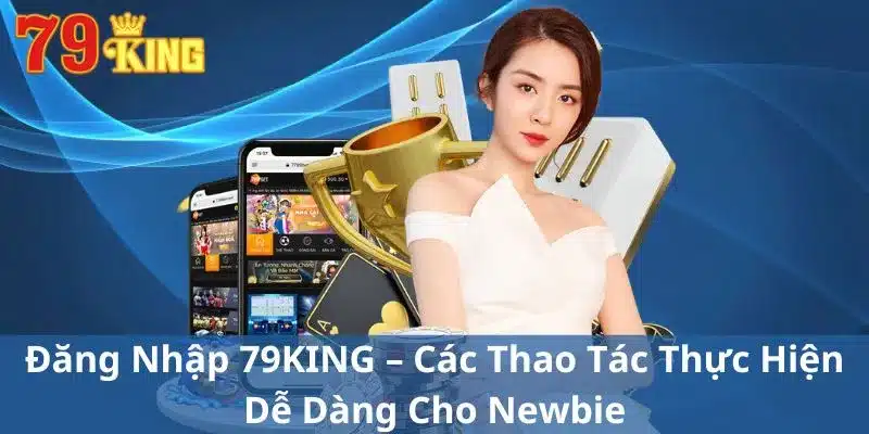 Đăng Nhập 79KING – Các Thao Tác Thực Hiện Dễ Dàng