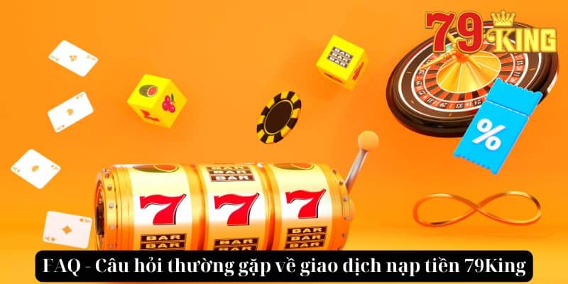 FAQ - Câu hỏi thường gặp về giao dịch nạp tiền 79King