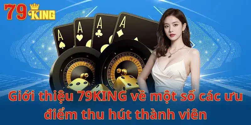 Giới thiệu 79KING về một số các ưu điểm thu hút thành viên