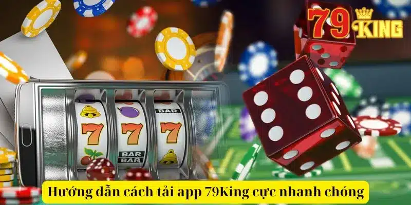 Hướng dẫn cách tải app 79King cực nhanh chóng