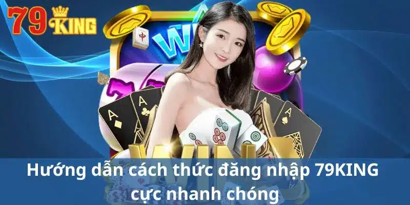 Hướng dẫn cách thức đăng nhập 79KING cực nhanh chóng