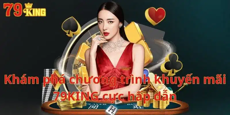 Khám phá chương trình khuyến mãi 79KING cực hấp dẫn