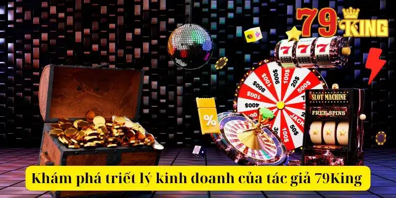 Khám phá triết lý kinh doanh của tác giả 79King 