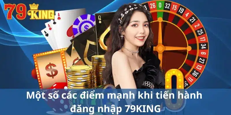 Một số các điểm mạnh khi tiến hành đăng nhập 79KING