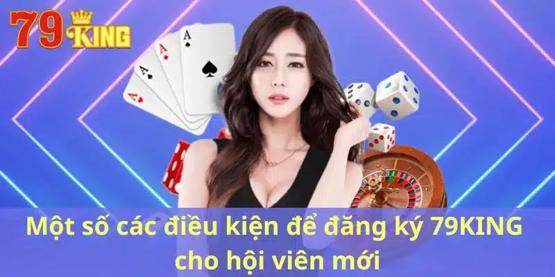 Một số các điều kiện để đăng ký 79KING cho hội viên mới