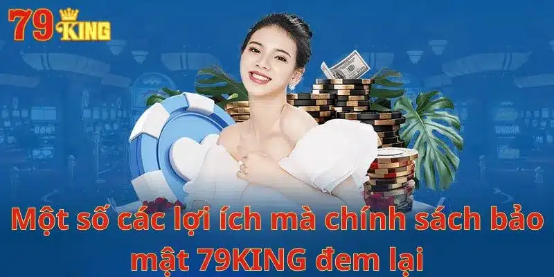 Một số các lợi ích mà chính sách bảo mật 79KING đem lại