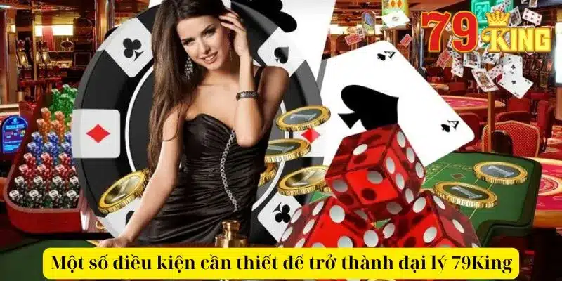 Một số điều kiện cần thiết để trở thành đại lý 79King