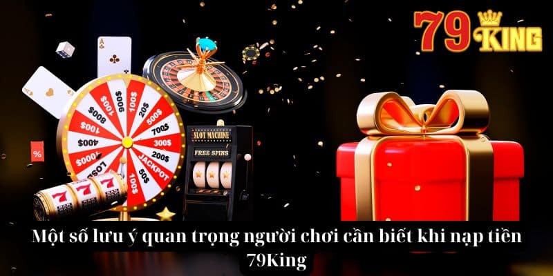 Một số lưu ý quan trọng người chơi cần biết khi nạp tiền 79King