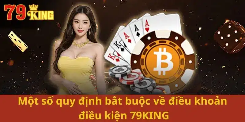 Một số quy định bắt buộc về điều khoản điều kiện 79KING