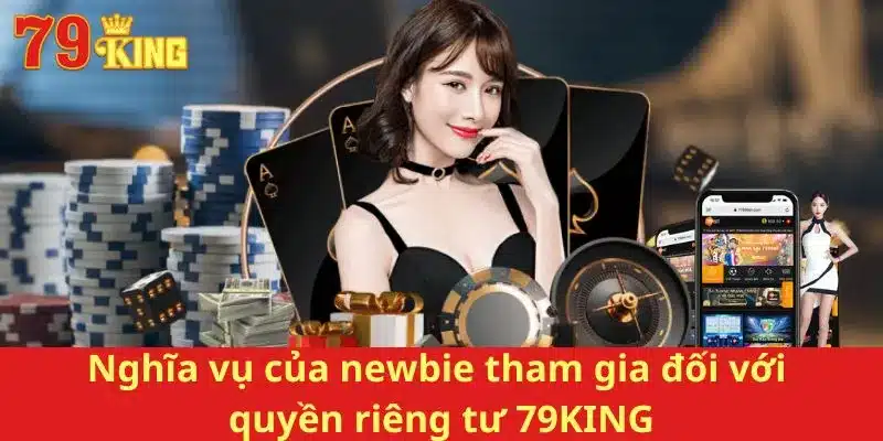 Nghĩa vụ của newbie tham gia đối với quyền riêng tư 79KING