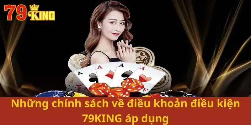 Những chính sách về điều khoản điều kiện 79KING áp dụng