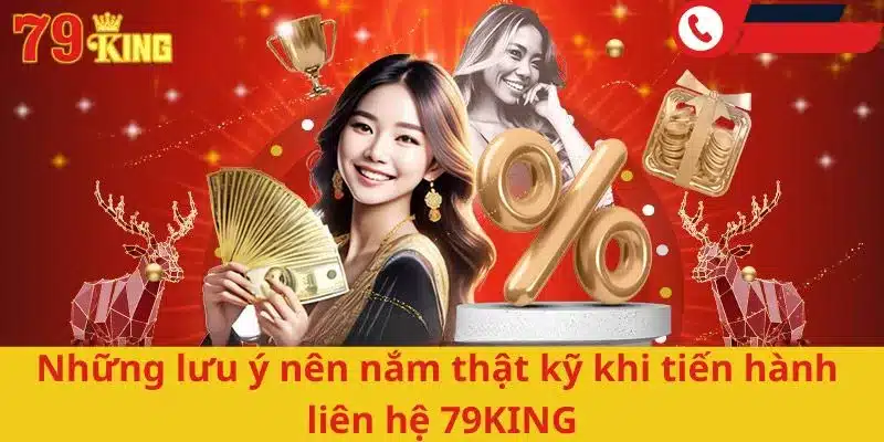 Những lưu ý nên nắm thật kỹ khi tiến hành liên hệ 79KING