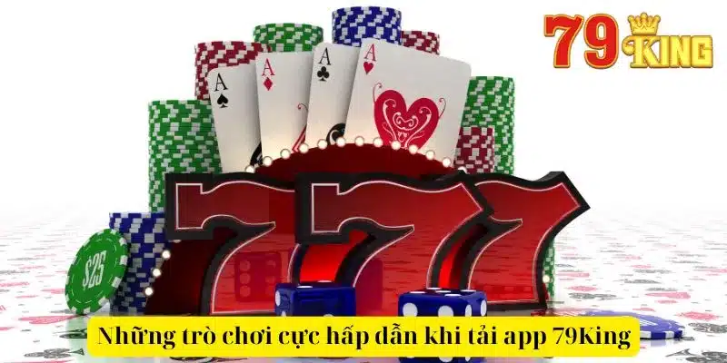 Những trò chơi cực hấp dẫn khi tải app 79King