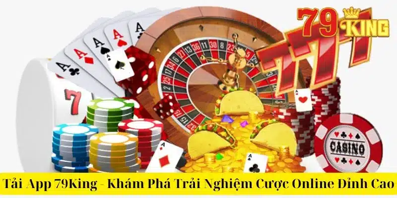 Tải App 79King - Khám Phá Trải Nghiệm Cược Online Đỉnh Cao