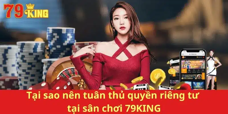 Tại sao nên tuân thủ quyền riêng tư tại sân chơi 79KING