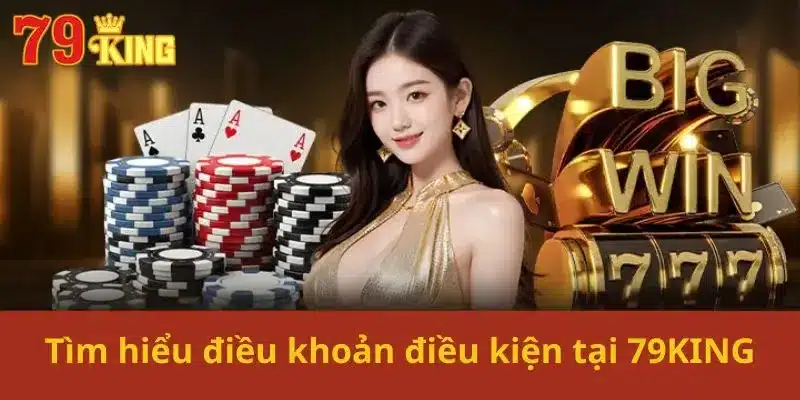 Tìm hiểu điều khoản điều kiện tại 79KING