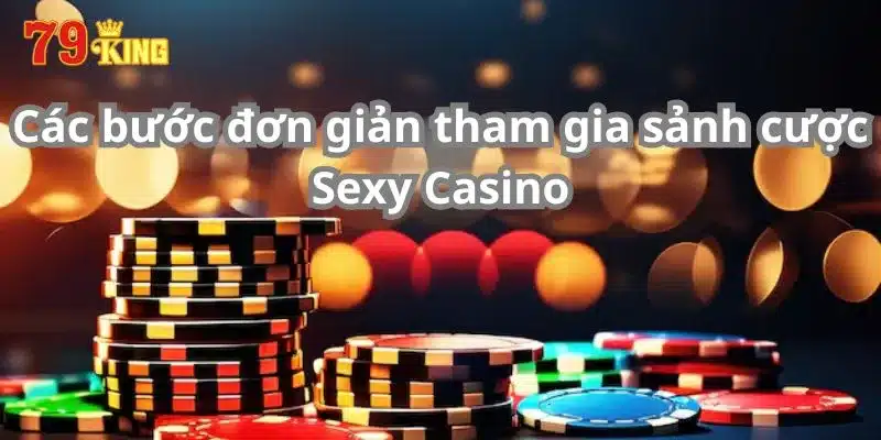 Các bước đơn giản tham gia sảnh cược Sexy Casino