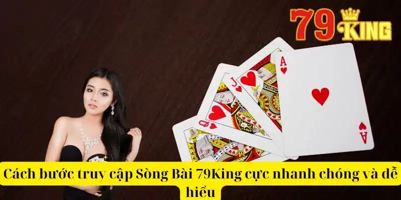 Cách bước truy cập Sòng Bài 79King cực nhanh chóng và dễ hiểu