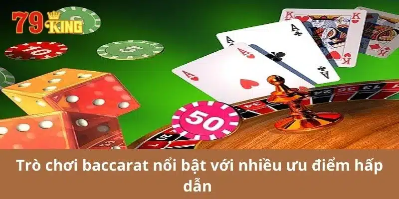 Cách chơi Baccarat nổi bật với nhiều ưu điểm hấp dẫn