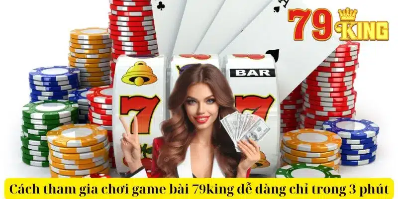 Cách tham gia chơi game bài 79king dễ dàng chỉ trong 3 phút