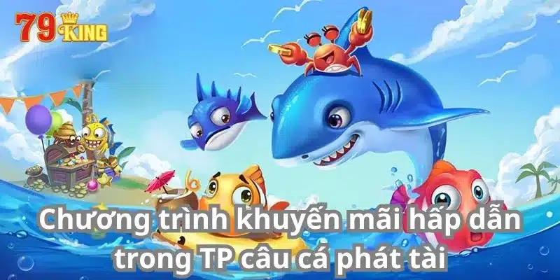 Chương trình khuyến mãi hấp dẫn trong TP câu cá phát tài