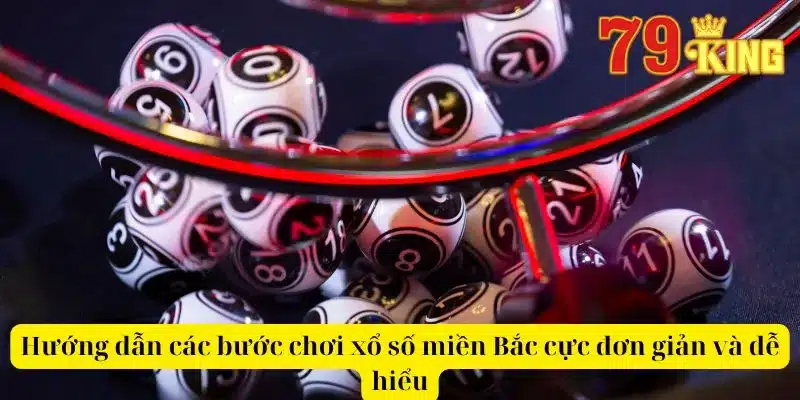 Hướng dẫn các bước chơi xổ số miền Bắc cực đơn giản và dễ hiểu