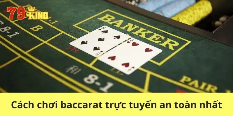 Hướng dẫn cách chơi Baccarat trực tuyến an toàn nhất