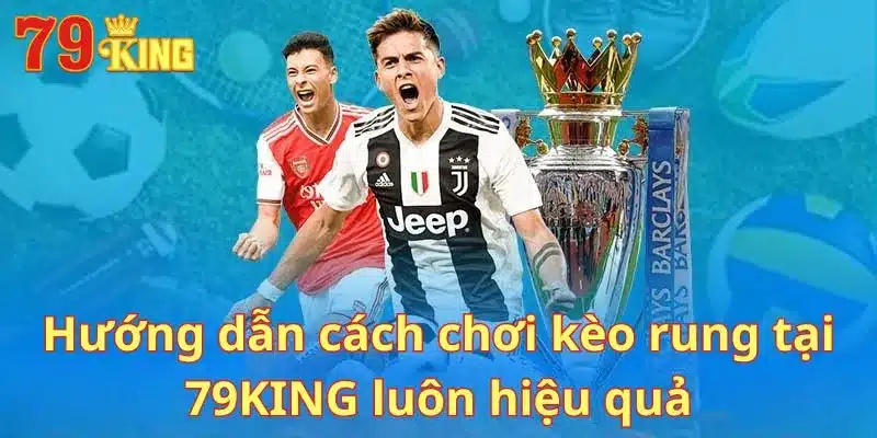 Hướng dẫn cách chơi kèo rung tại 79KING luôn hiệu quả