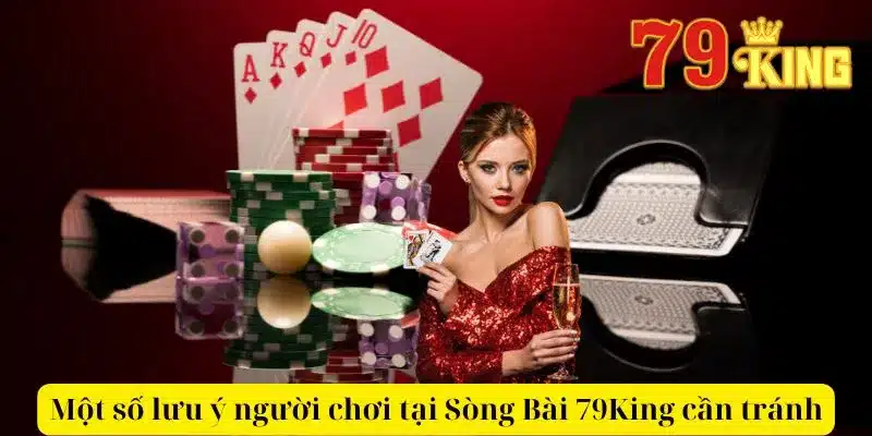 Một số lưu ý người chơi tại Sòng Bài 79King cần tránh