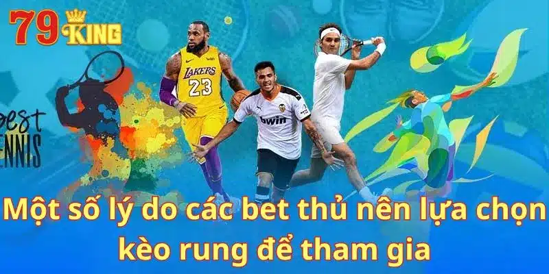 Một số lý do các bet thủ nên lựa chọn kèo rung để tham gia