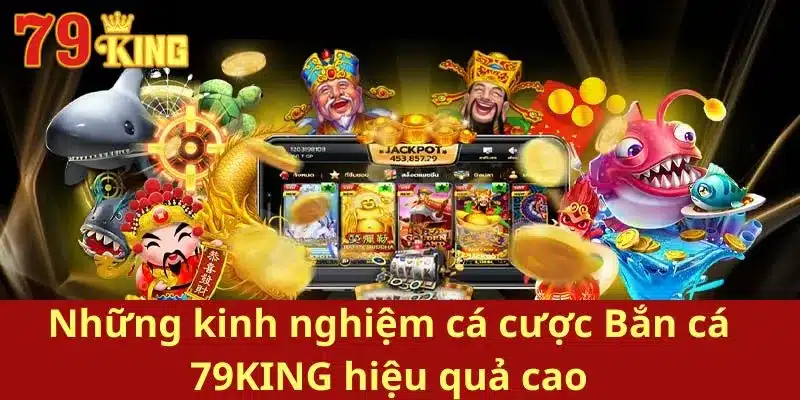 Những kinh nghiệm cá cược Bắn cá 79KING hiệu quả cao