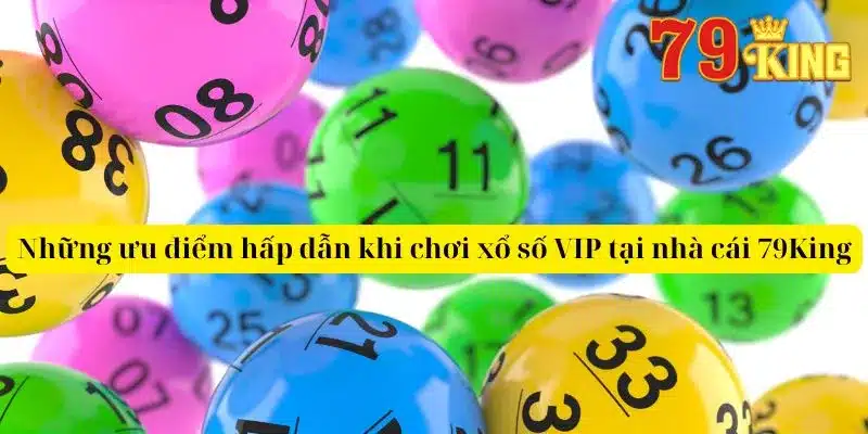 Những ưu điểm hấp dẫn khi chơi xổ số VIP tại nhà cái 79King