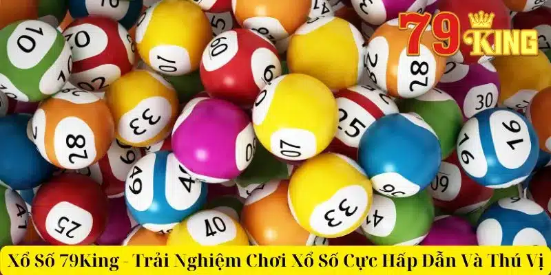 Xổ Số 79King - Trải Nghiệm Chơi Xổ Số Cực Hấp Dẫn Và Thú Vị